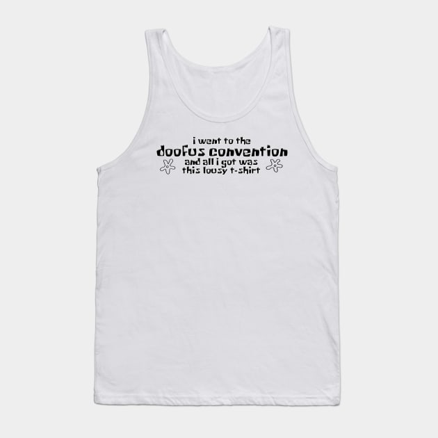 I went to the Doofus Convention and all I got was this lousy t-shirt Tank Top by RoserinArt